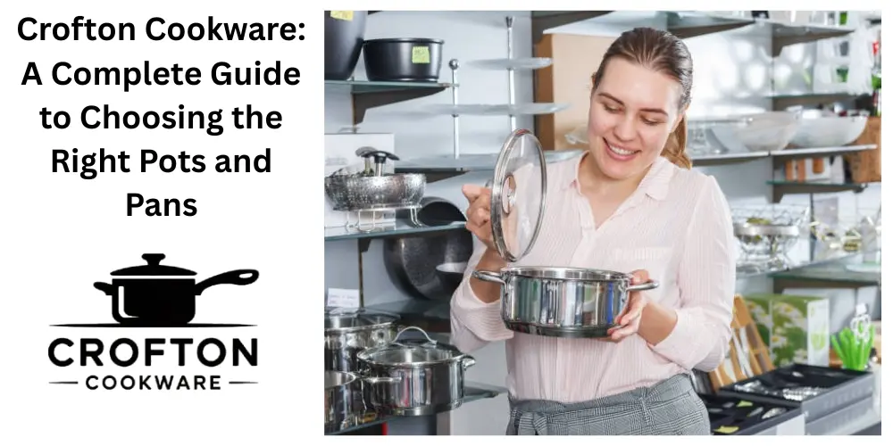 Crofton Cookware A Complete Guide to Choosing the Right Pots and Pans