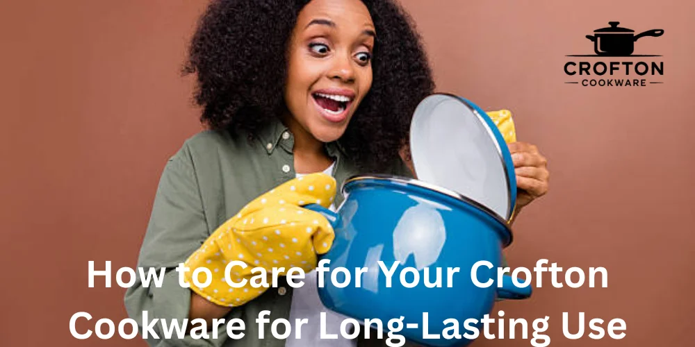 How to Care for Your Crofton Cookware for Long-Lasting Use
