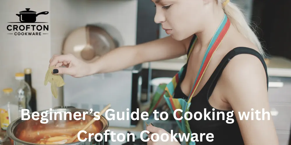 Beginner’s Guide to Cooking with Crofton Cookware
