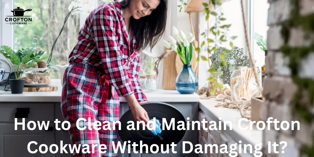 How to Clean and Maintain Crofton Cookware Without Damaging It